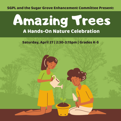 Two children with medium brown skin and brown hair kneeling on the ground, planting a seedling in a yellow pot. Text: "SGPL and the Sugar Grove Enhancement Committee Present: Amazing Trees, A Hands-On Nature Celebration. Saturday, April 27 | 2:30-3:15pm | Grades K-5