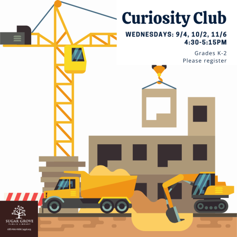 A white square background with a construction site pictured including a tall yellow crane, a yellow dump truck, and a yellow excavator. In the upper right corner is text reading "Curiosity Club, Wednesdays 9/4, 10/2, 11/6, 4:30-5:15. Grades K-2, please register.