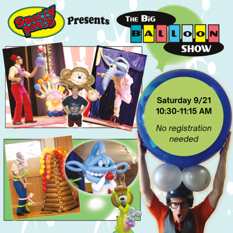 A light blue square image with a photo collage of a man wearing a colorful outfit building life-sized balloon animals. Multicolored text reads: Smarty Pants Presents: The Big Balloon Show! A green circle contains additional text: Saturday 9/21 | 10:30-11:15 AM | No registration needed.