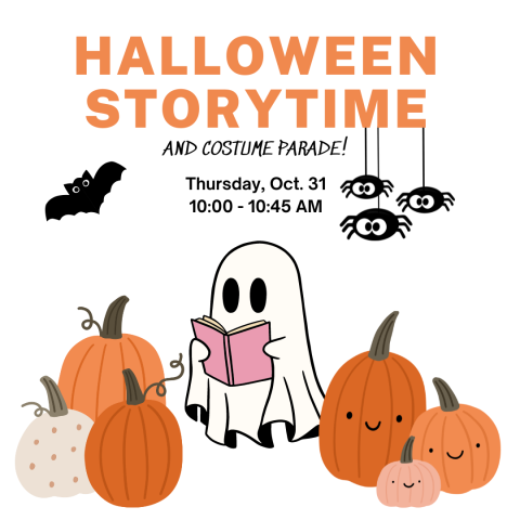 Orange and black text reading: Halloween Storytime and Costume Parade! Thursday, Oct. 31 10:00-10:45 AM. Pictured on a white background: a ghost reading a book, three spiders hanging from the text, a black bat, and six pumpkins (three with smiling faces).