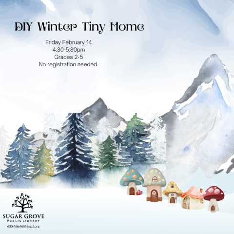 A winter mountain painting with toadstool houses in front of it. Text: DIY Winter Tiny Homes. Friday, February 14, 4:30 - 5:30 PM. Grades 2-5. No registration needed.