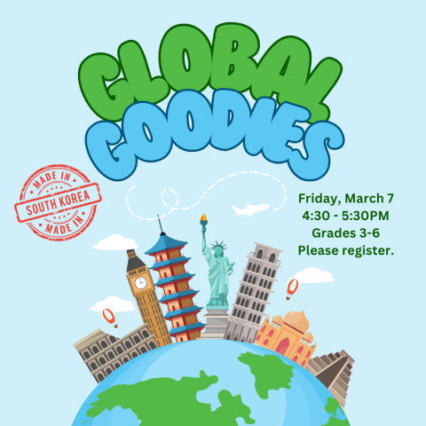 Blue background with a blue and green globe at the bottom, with illustrations of buildings from cities around the world. Text: Global Goodies, Friday, March 7, 4:30-5:30 PM, Grades 3-6. Please register.