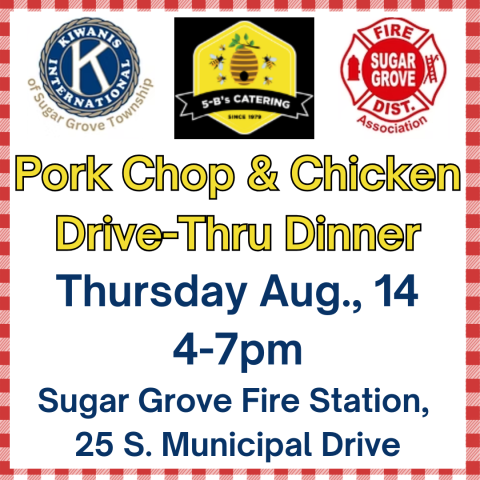 Pork Chop and Chicken Drive Thru Dinner Thursday August 14, 4-7pm Sugar Grove Fire Station 25 S. Municipal Drive