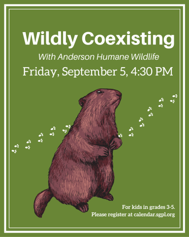 A rectangle, green with white borders. A brown groundhog illustration sits in the middle, with white animal tracks in the background. White text reads: "Wildly Coexisting with Anderson Humane Wildlife. Friday, September 5, 4:30 PM. For kids in grades 3-5. Please register at calendar.sgpl.org"