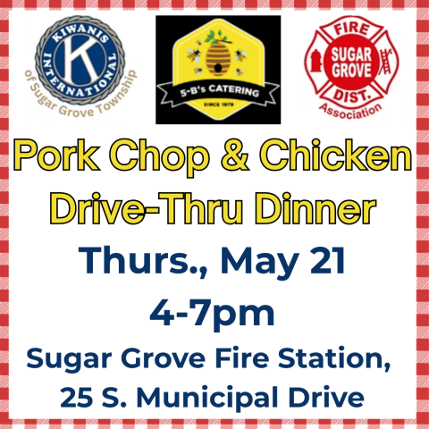 Pork Chop and Chicken Drive Thru Dinner Thursday May 14, 4-7pm Sugar Grove Fire Station 25 S. Municipal Drive