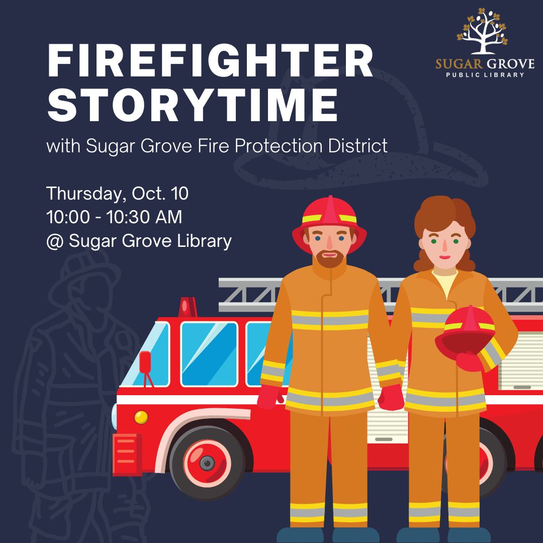 Image of two firefighters in front of a red fire engine on a dark blue background. White text reads: Firefighter Storytime with Sugar Grove Fire Protection District. Tuesday, Oct. 10 10:00-10:30 @ Sugar Grove Library