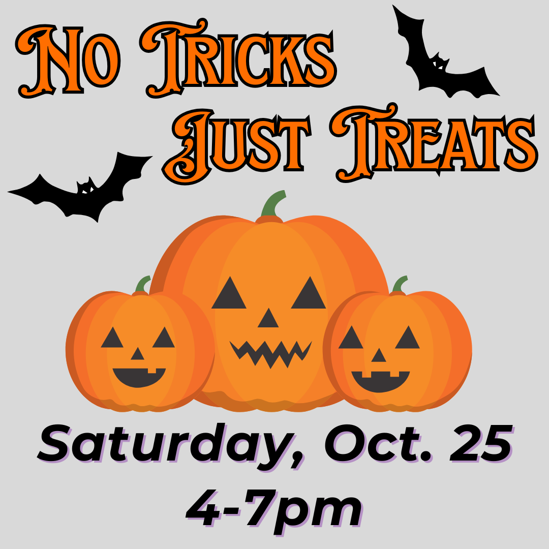 No Tricks Just Treats Saturday October 25 from 4 to 7pm